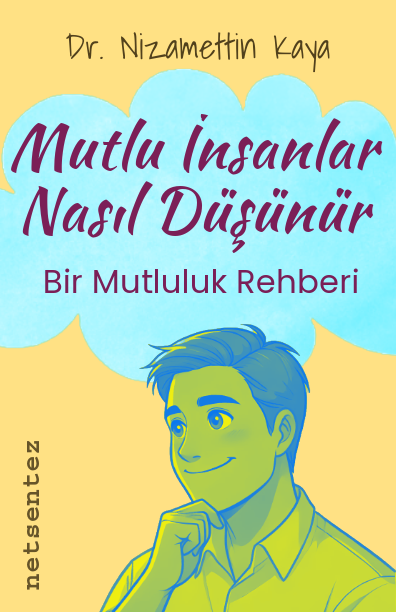 Mutlu İnsanlar Nasıl Düşünür, Bir Mutluluk Rehberi, Dr. Nizamettin Kaya